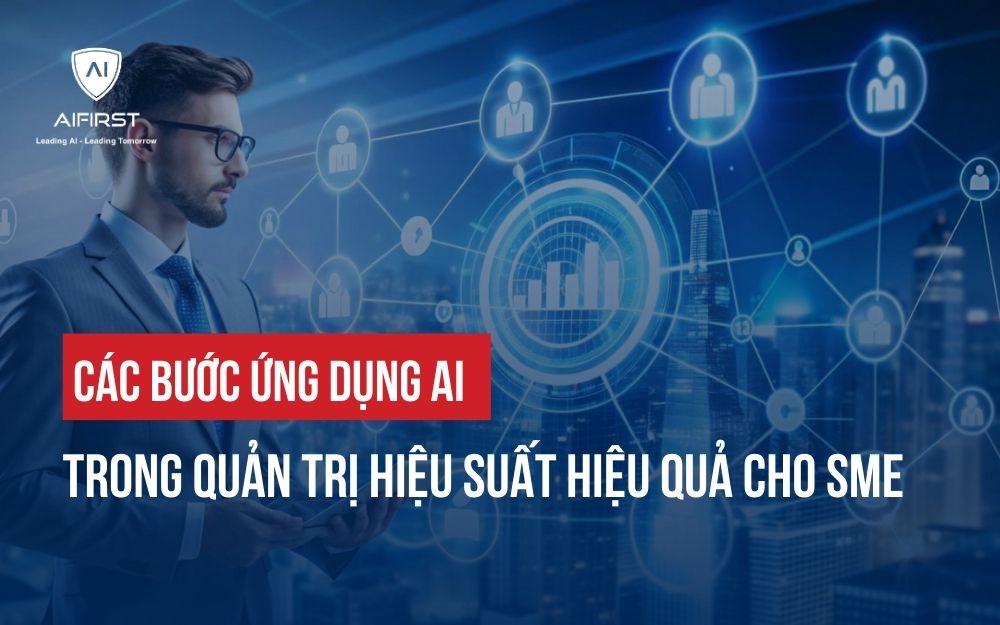 CÁC BƯỚC ỨNG DỤNG AI TRONG QUẢN TRỊ HIỆU SUẤT HIỆU QUẢ CHO SME